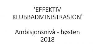 EFFEKTIV KLUBBADMINISTRASJON Ambisjonsniv hsten 2018 Confronting the brutal