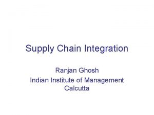 Supply Chain Integration Ranjan Ghosh Indian Institute of