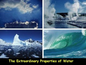 The Extraordinary Properties of Water Properties of Water