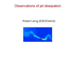 Observations of jet dissipation Robert Laing ESOOxford Overview