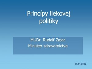 Princpy liekovej politiky MUDr Rudolf Zajac Minister zdravotnctva