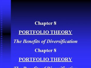 Chapter 8 PORTFOLIO THEORY The Benefits of Diversification