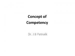 Concept of Competency Dr J B Patnaik Introduction