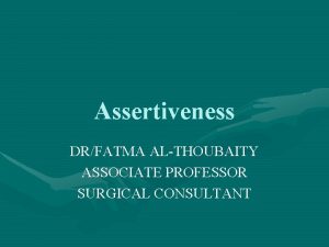 Assertiveness DRFATMA ALTHOUBAITY ASSOCIATE PROFESSOR SURGICAL CONSULTANT Initiate