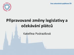 Pipravovan zmny legislativy a oekvn pltc Kateina Podrazilov