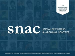 AN INTERNATIONAL COOPERATIVE PROGRAM snac SOCIAL NETWORKS ARCHIVAL