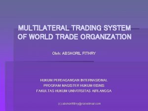 MULTILATERAL TRADING SYSTEM OF WORLD TRADE ORGANIZATION Oleh