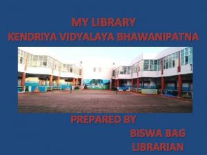 MY LIBRARY KENDRIYA VIDYALAYA BHAWANIPATNA PREPARED BY BISWA