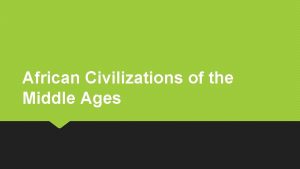 African Civilizations of the Middle Ages African Societies
