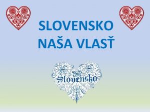 SLOVENSKO NAA VLAS SLOVENSKO JE MOJA VLAS TU