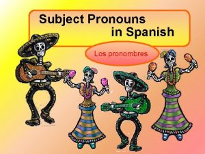 Subject Pronouns in Spanish Los pronombres Pronoun A