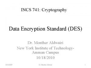 INCS 741 Cryptography Data Encryption Standard DES Dr