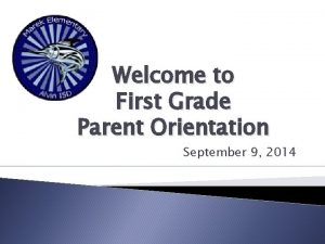 Welcome to First Grade Parent Orientation September 9