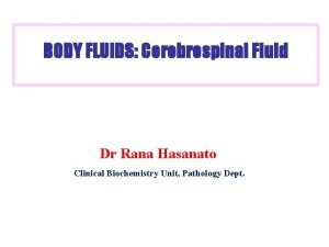 BODY FLUIDS Cerebrospinal Fluid Dr Rana Hasanato Clinical