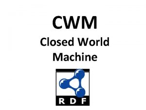 CWM Closed World Machine CWM Overview l CWM