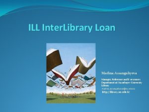 ILL Inter Library Loan Madina Assangaliyeva Manager Reference