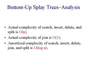 BottomUp Splay TreesAnalysis Actual complexity of search insert