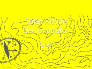 Solar Motion Demonstrator Quiz Use your Solar Motion