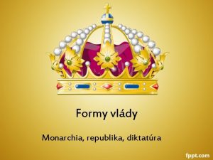 Formy vldy Monarchia republika diktatra Formy vldy Forma