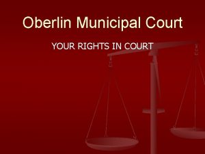 Oberlin Municipal Court YOUR RIGHTS IN COURT To