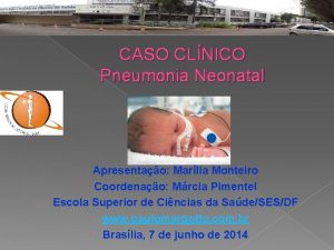 CASO CLNICO Pneumonia Neonatal Apresentao Marlia Monteiro Coordenao