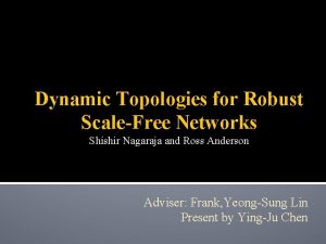 Dynamic Topologies for Robust ScaleFree Networks Shishir Nagaraja