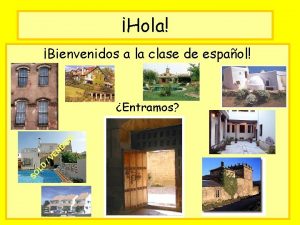 Hola Bienvenidos a la clase de espaol Entramos