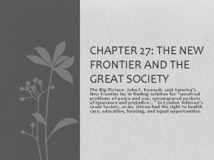 CHAPTER 27 THE NEW FRONTIER AND THE GREAT