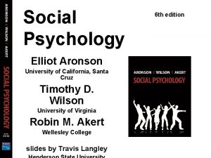 Social Psychology Elliot Aronson University of California Santa