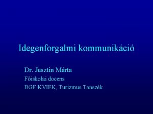 Idegenforgalmi kommunikci Dr Jusztin Mrta Fiskolai docens BGF