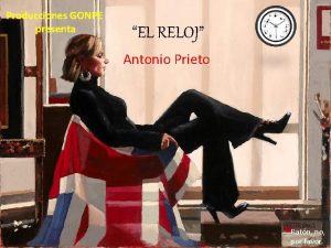 Producciones GONPE presenta EL RELOJ Antonio Prieto Ratn