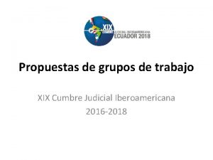 Propuestas de grupos de trabajo XIX Cumbre Judicial