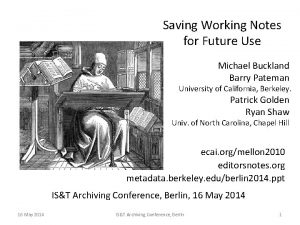 Saving Working Notes for Future Use Michael Buckland