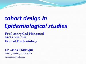 cohort design in Epidemiological studies Prof Ashry Gad
