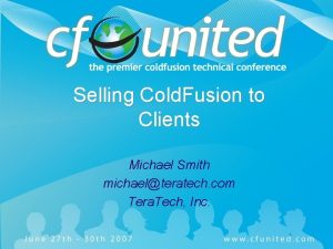 Selling Cold Fusion to Clients Michael Smith michaelteratech