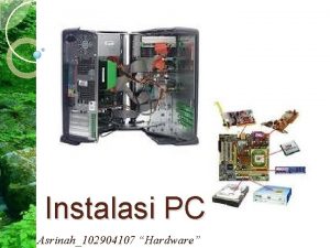 Instalasi PC Asrinah102904107 Hardware Persiapan Sebelum anda merakit