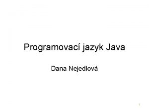Programovac jazyk Java Dana Nejedlov 1 Pouit a