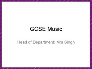 GCSE Music Head of Department Mrs Singh WHY