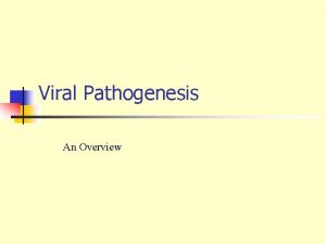 Viral Pathogenesis An Overview Viral Pathogenesis n n