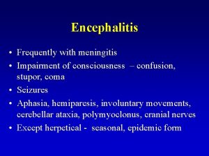 Encephalitis Frequently with meningitis Impairment of consciousness confusion
