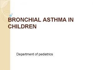 BRONCHIAL ASTHMA IN CHILDREN Department of pediatrics Definition