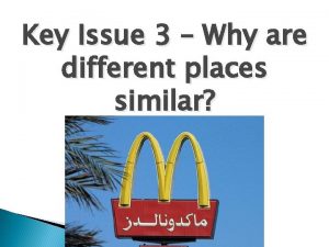 Key Issue 3 Why are different places similar