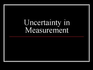 Uncertainty in Measurement Accuracy Precision Accuracy describes how