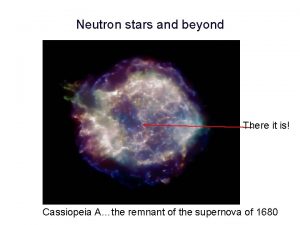 Neutron stars and beyond There it is Cassiopeia