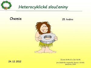 Heterocyklick sloueniny Chemie 24 12 2012 25 hodina