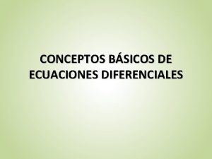 CONCEPTOS BSICOS DE ECUACIONES DIFERENCIALES Definicin Una ecuacin