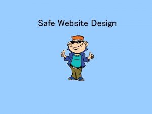 Safe Website Design Hey Everybody My name is