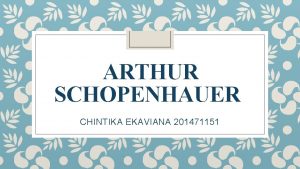 ARTHUR SCHOPENHAUER CHINTIKA EKAVIANA 201471151 FILSAFAT KEINGINAN Schopenhauer
