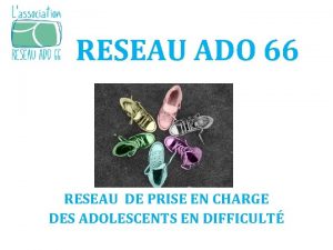 RESEAU ADO 66 RESEAU DE PRISE EN CHARGE