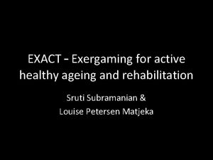 EXACT Exergaming for active healthy ageing and rehabilitation